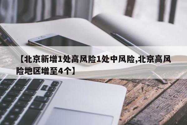 【北京新增1处高风险1处中风险,北京高风险地区增至4个】